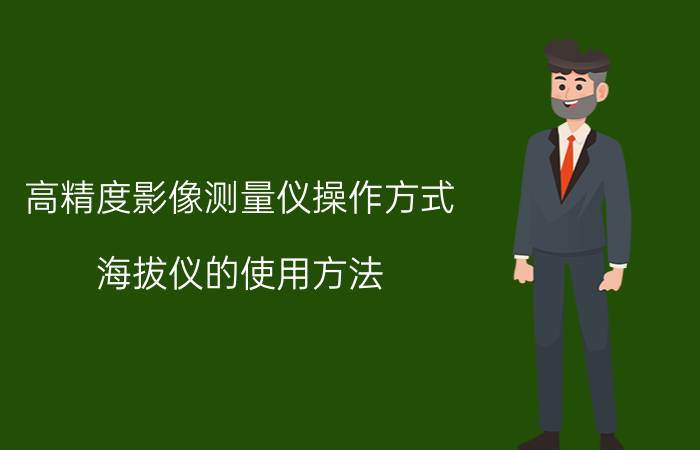 高精度影像测量仪操作方式 海拔仪的使用方法？